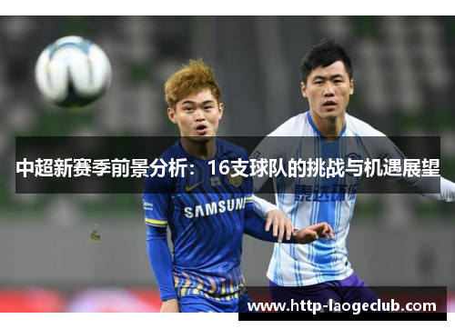 中超新赛季前景分析：16支球队的挑战与机遇展望