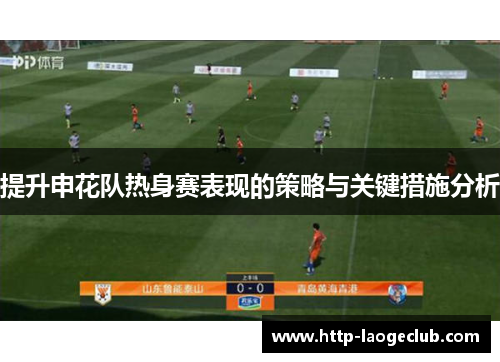 提升申花队热身赛表现的策略与关键措施分析