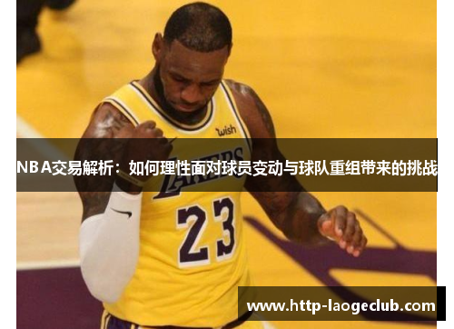 NBA交易解析：如何理性面对球员变动与球队重组带来的挑战
