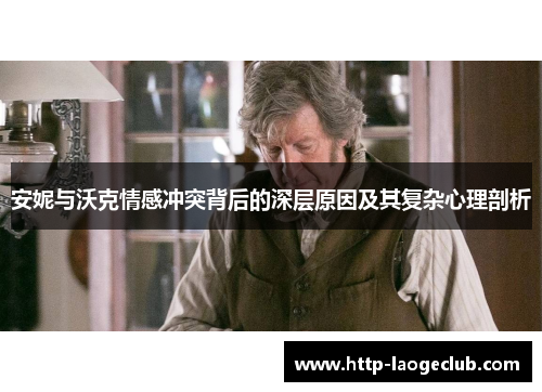 安妮与沃克情感冲突背后的深层原因及其复杂心理剖析