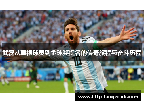 武磊从草根球员到金球奖提名的传奇旅程与奋斗历程