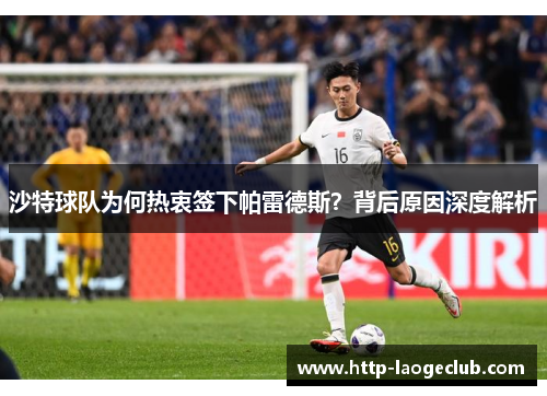 沙特球队为何热衷签下帕雷德斯？背后原因深度解析