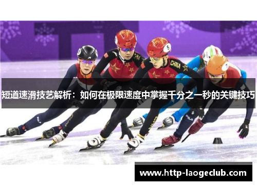 短道速滑技艺解析：如何在极限速度中掌握千分之一秒的关键技巧