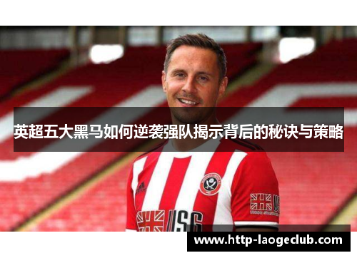 英超五大黑马如何逆袭强队揭示背后的秘诀与策略
