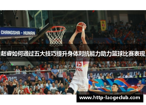 赵睿如何通过五大技巧提升身体对抗能力助力篮球比赛表现