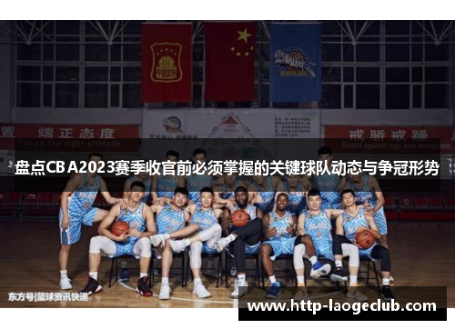 盘点CBA2023赛季收官前必须掌握的关键球队动态与争冠形势 盘点CBA2023赛季收官前必须掌握的关键球队动态与争冠形势