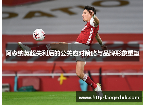 阿森纳英超失利后的公关应对策略与品牌形象重塑