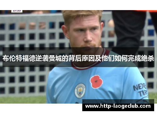 布伦特福德逆袭曼城的背后原因及他们如何完成绝杀
