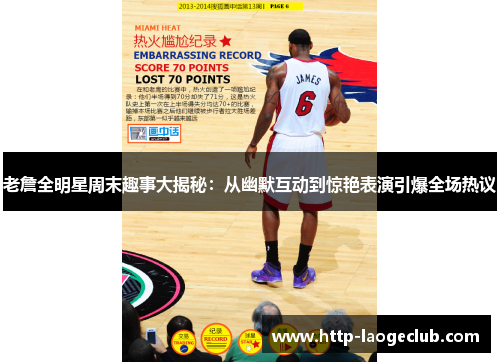 老詹全明星周末趣事大揭秘：从幽默互动到惊艳表演引爆全场热议