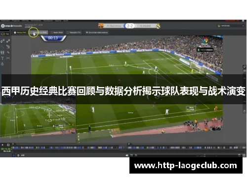 西甲历史经典比赛回顾与数据分析揭示球队表现与战术演变